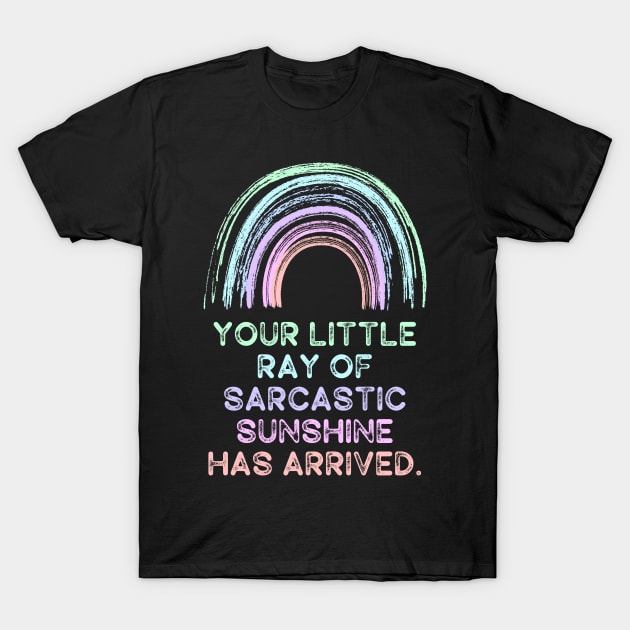 Your Little Ray of Sarcastic Sunshine Has Arrived T-Shirt by Erin Decker Creative